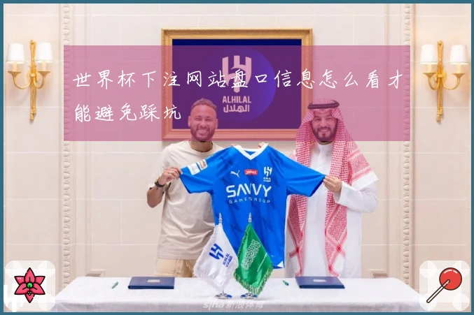 世界杯下注网站盘口信息怎么看才能避免踩坑
